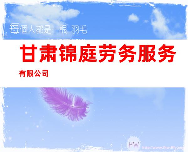 甘肃锦庭劳务服务有限公司